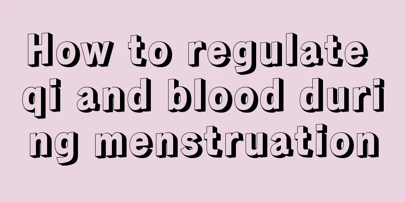 How to regulate qi and blood during menstruation