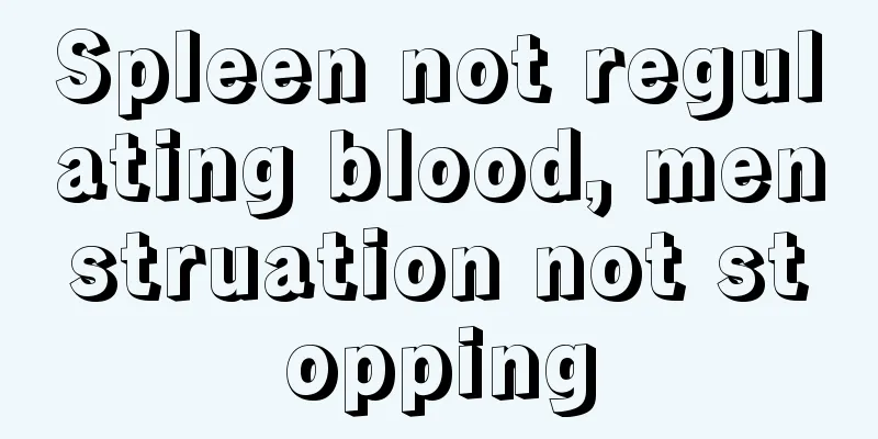 Spleen not regulating blood, menstruation not stopping