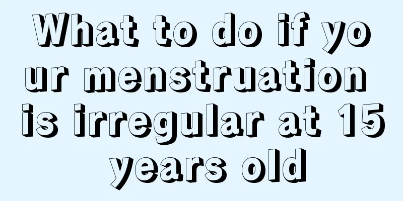 What to do if your menstruation is irregular at 15 years old