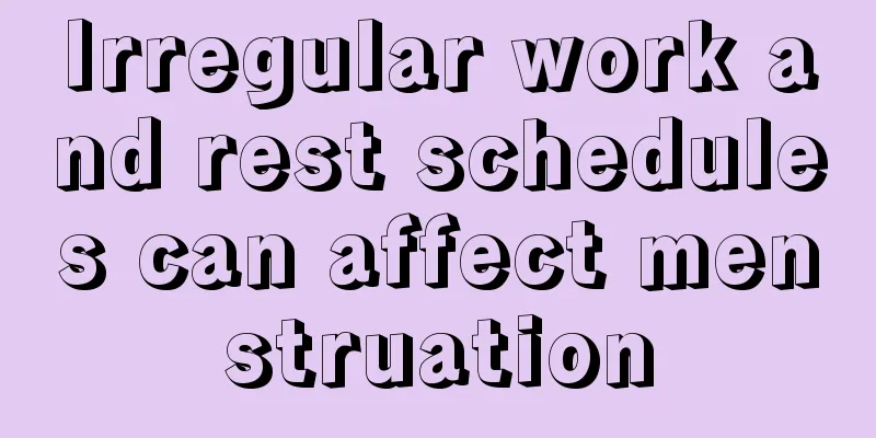 Irregular work and rest schedules can affect menstruation