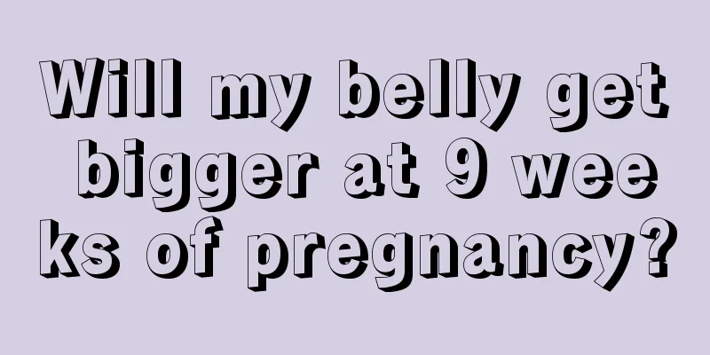 Will my belly get bigger at 9 weeks of pregnancy?