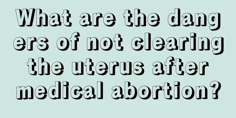 What are the dangers of not clearing the uterus after medical abortion?