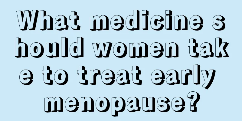 What medicine should women take to treat early menopause?