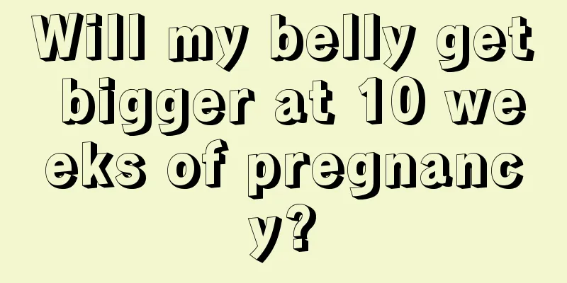 Will my belly get bigger at 10 weeks of pregnancy?