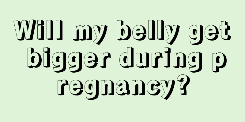 Will my belly get bigger during pregnancy?