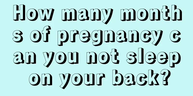 How many months of pregnancy can you not sleep on your back?