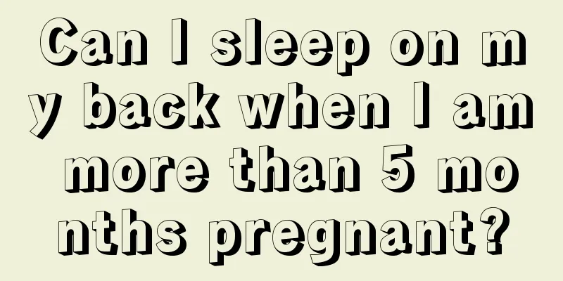 Can I sleep on my back when I am more than 5 months pregnant?