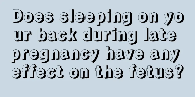 Does sleeping on your back during late pregnancy have any effect on the fetus?