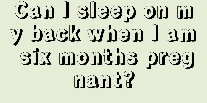 Can I sleep on my back when I am six months pregnant?