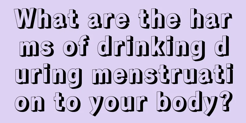 What are the harms of drinking during menstruation to your body?