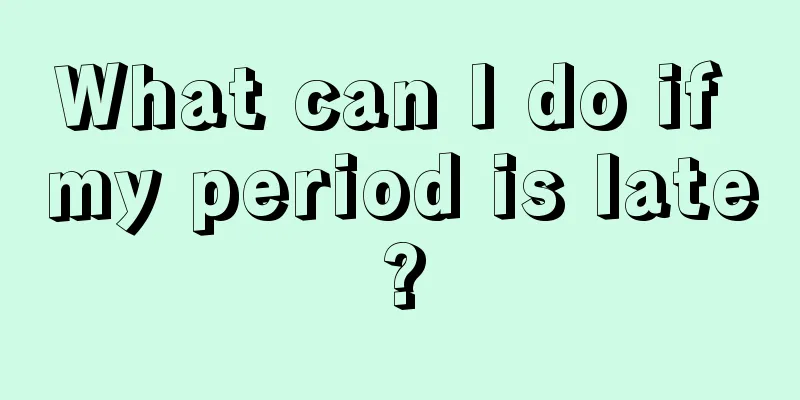 What can I do if my period is late?