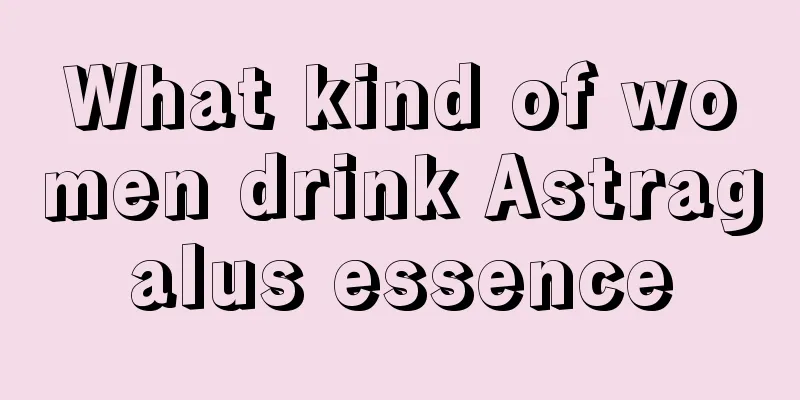 What kind of women drink Astragalus essence