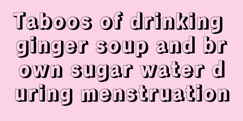 Taboos of drinking ginger soup and brown sugar water during menstruation