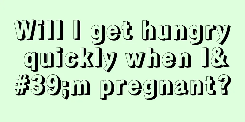 Will I get hungry quickly when I'm pregnant?