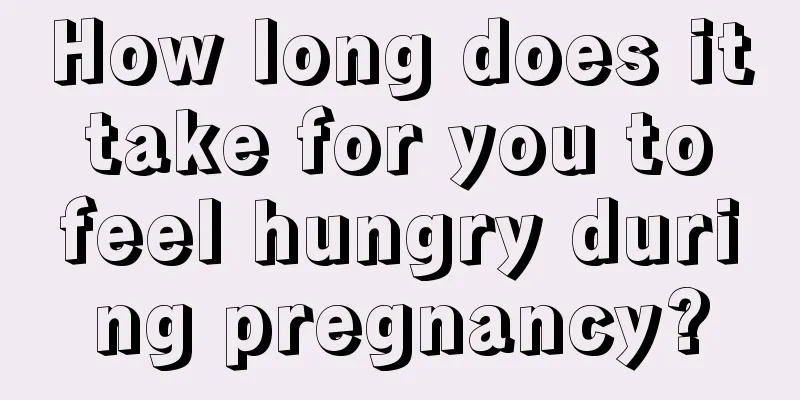 How long does it take for you to feel hungry during pregnancy?