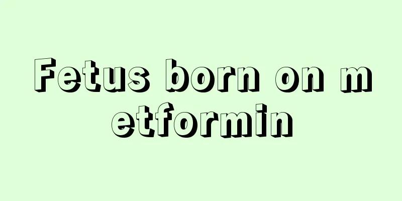 Fetus born on metformin