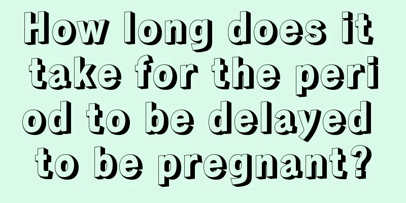 How long does it take for the period to be delayed to be pregnant?