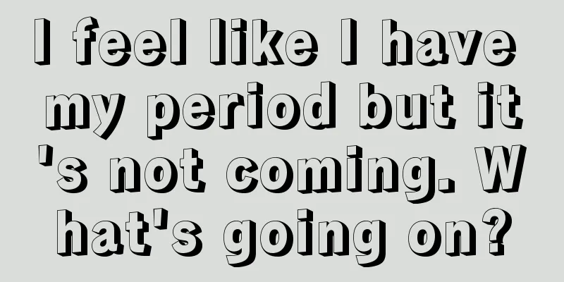 I feel like I have my period but it's not coming. What's going on?