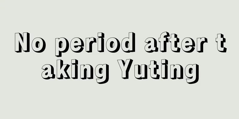 No period after taking Yuting