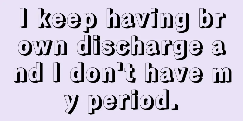 I keep having brown discharge and I don't have my period.