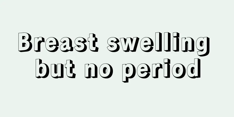 Breast swelling but no period