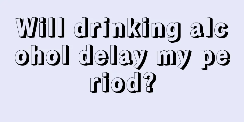 Will drinking alcohol delay my period?