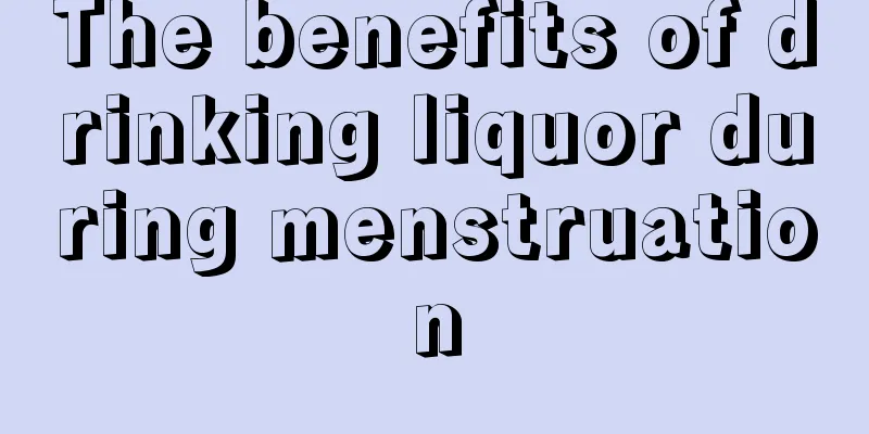 The benefits of drinking liquor during menstruation