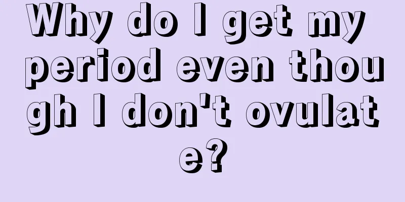 Why do I get my period even though I don't ovulate?