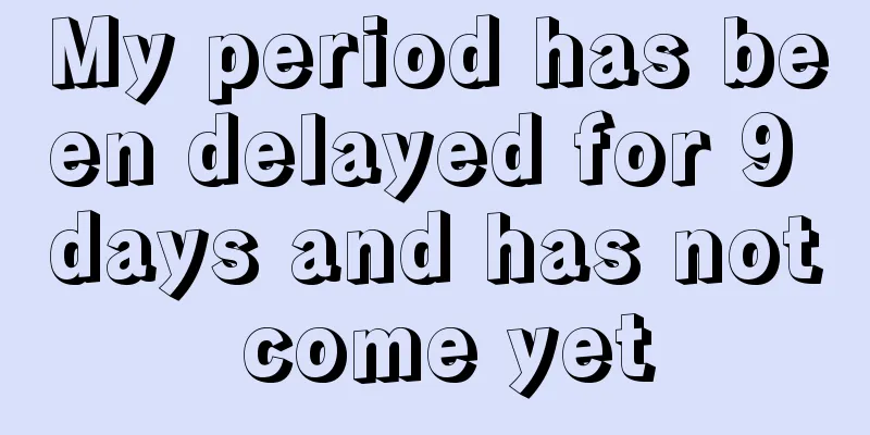 My period has been delayed for 9 days and has not come yet