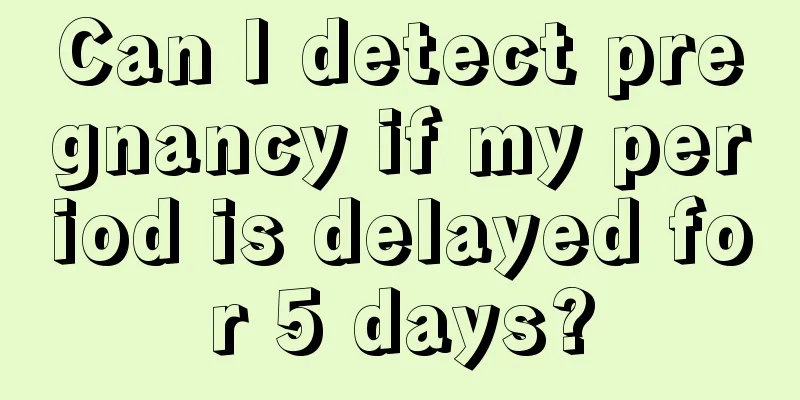 Can I detect pregnancy if my period is delayed for 5 days?