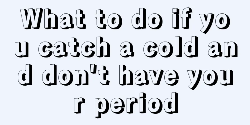 What to do if you catch a cold and don't have your period