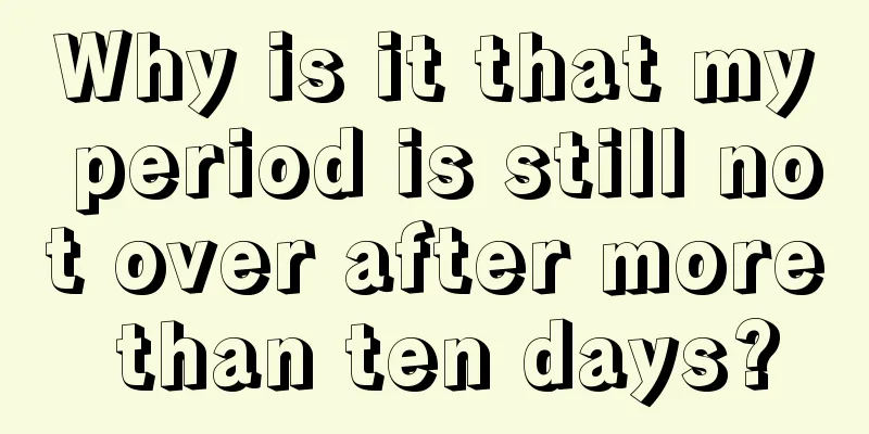 Why is it that my period is still not over after more than ten days?