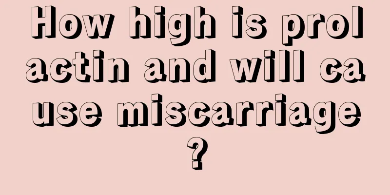 How high is prolactin and will cause miscarriage?