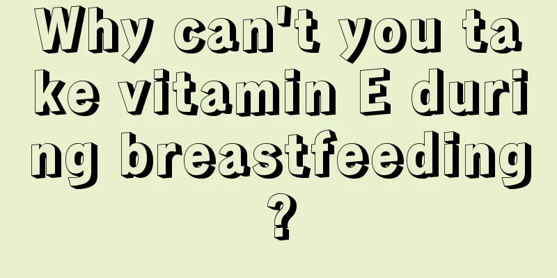 Why can't you take vitamin E during breastfeeding?