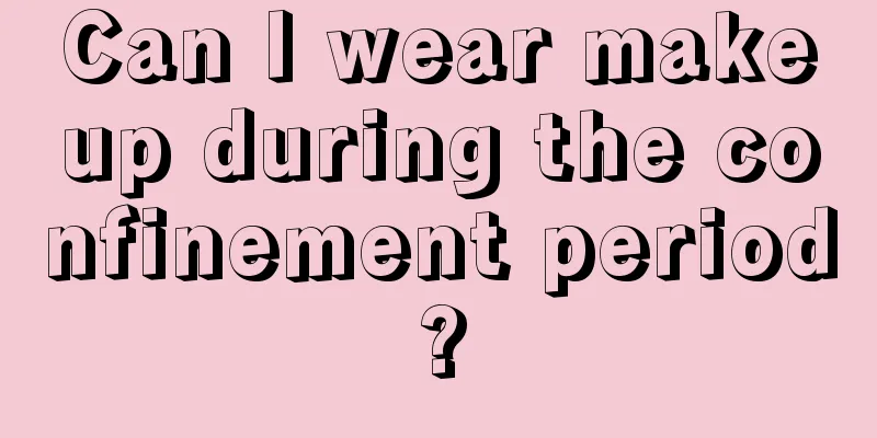 Can I wear makeup during the confinement period?