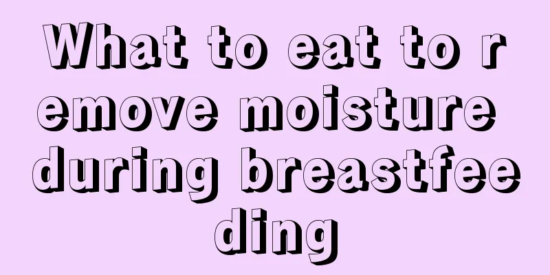 What to eat to remove moisture during breastfeeding