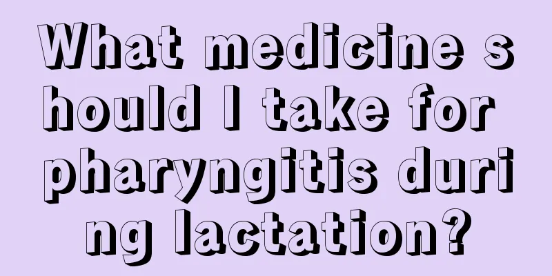 What medicine should I take for pharyngitis during lactation?