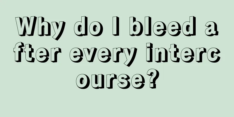 Why do I bleed after every intercourse?