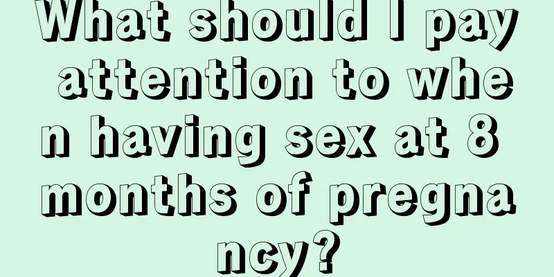 What should I pay attention to when having sex at 8 months of pregnancy?