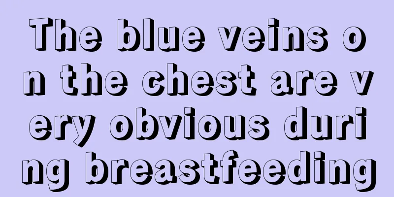 The blue veins on the chest are very obvious during breastfeeding