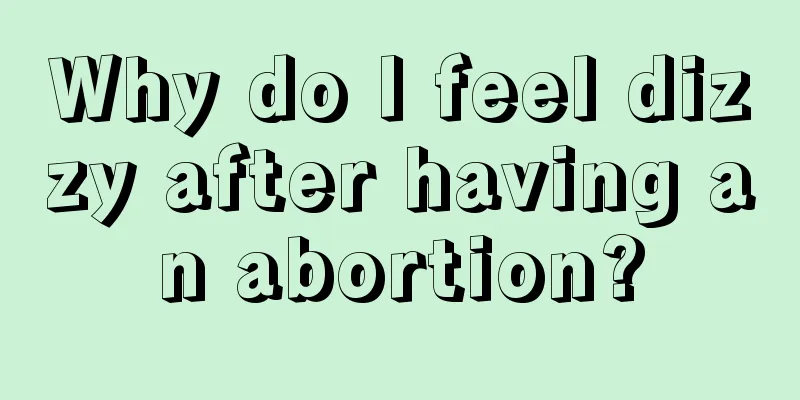 Why do I feel dizzy after having an abortion?