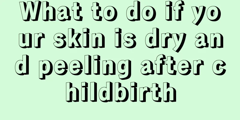 What to do if your skin is dry and peeling after childbirth