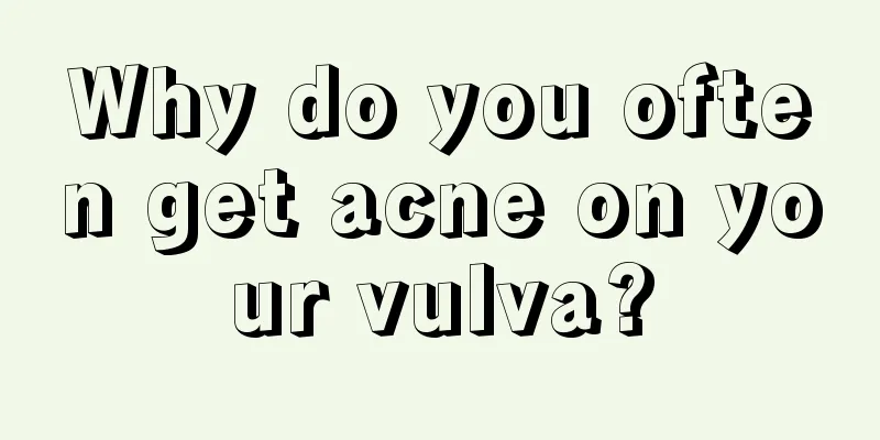 Why do you often get acne on your vulva?