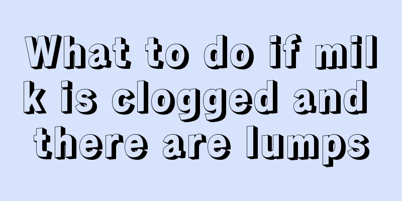 What to do if milk is clogged and there are lumps