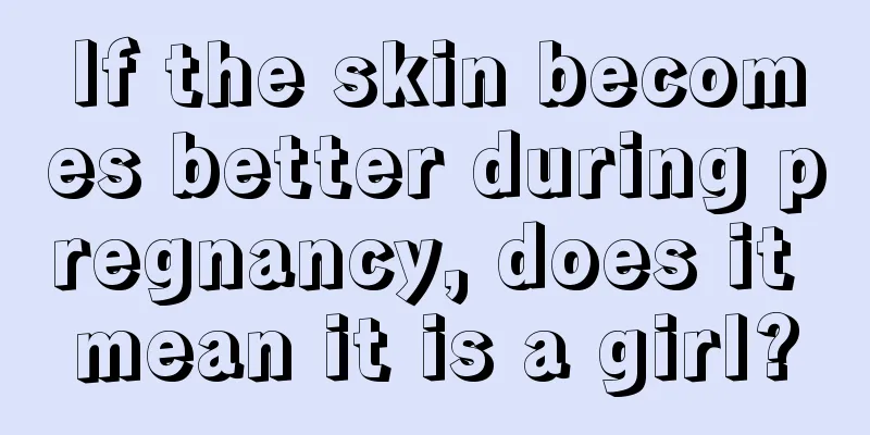 If the skin becomes better during pregnancy, does it mean it is a girl?