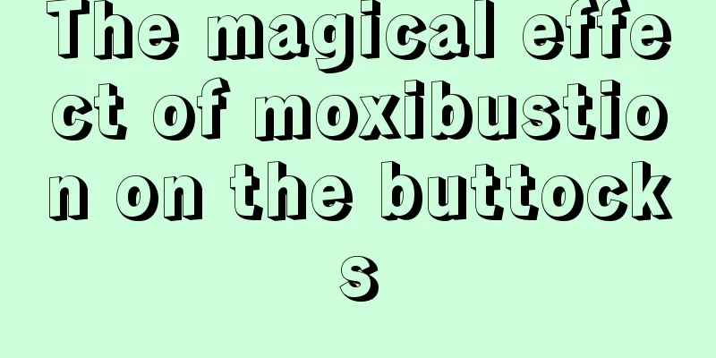 The magical effect of moxibustion on the buttocks