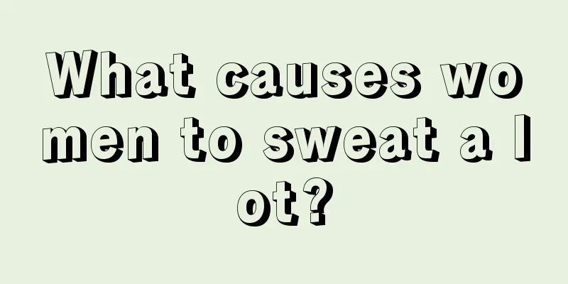 What causes women to sweat a lot?