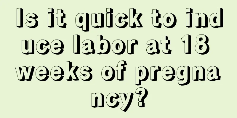 Is it quick to induce labor at 18 weeks of pregnancy?