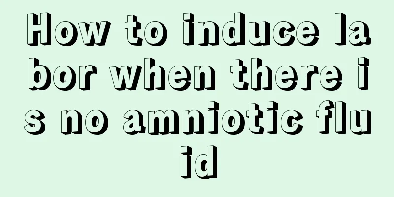 How to induce labor when there is no amniotic fluid