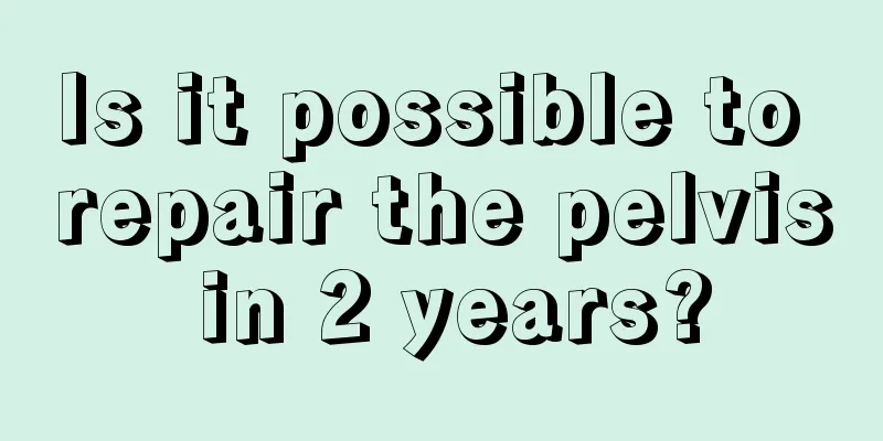 Is it possible to repair the pelvis in 2 years?